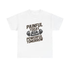Painful Today Powerful Tomorrow